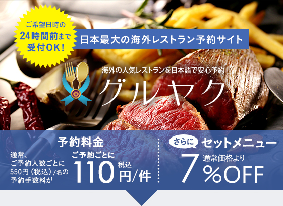 日本最大の海外レストラン予約サイト 海外の人気レストランを日本語で安心予約 グルヤク 予約料金 通常、予約人数あたり税別500円が無料 さらにセットメニュー通常価格より7%OFF