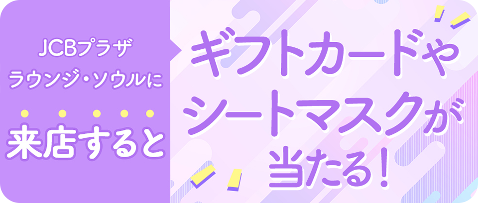 JCBプラザラウンジ・ソウルに来店すると、ギフトカードやシートマスクが当たる！